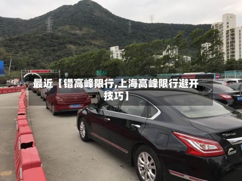 最近【错高峰限行,上海高峰限行避开技巧】-第2张图片