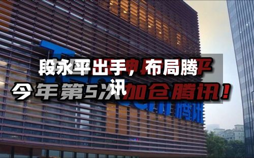 段永平出手，布局腾讯-第2张图片