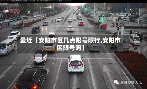 最近【安阳市区几点限号限行,安阳市区限号吗】-第2张图片