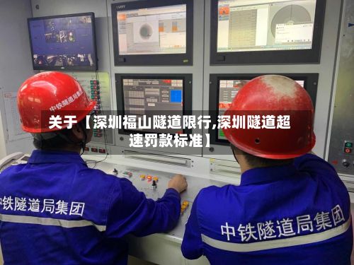 关于【深圳福山隧道限行,深圳隧道超速罚款标准】