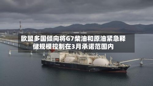 欧盟多国倾向将G7柴油和原油紧急释储规模控制在3月承诺范围内-第3张图片