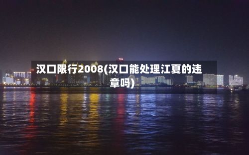 汉口限行2008(汉口能处理江夏的违章吗)-第2张图片