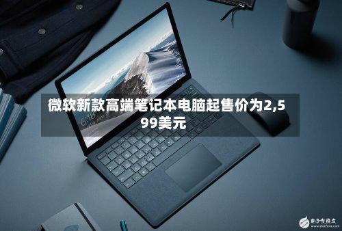 微软新款高端笔记本电脑起售价为2,599美元