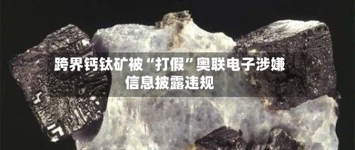 跨界钙钛矿被“打假”奥联电子涉嫌信息披露违规-第2张图片