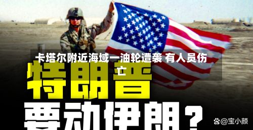 卡塔尔附近海域一油轮遭袭 有人员伤亡