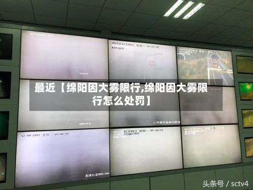 最近【绵阳因大雾限行,绵阳因大雾限行怎么处罚】