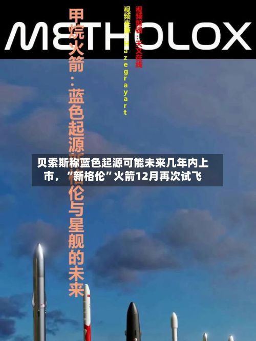 贝索斯称蓝色起源可能未来几年内上市，“新格伦”火箭12月再次试飞