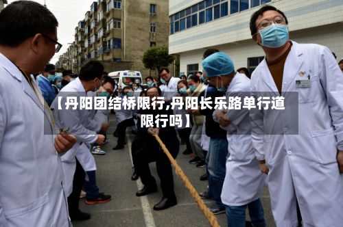 【丹阳团结桥限行,丹阳长乐路单行道限行吗】-第2张图片