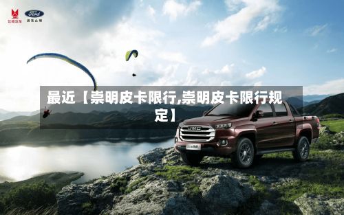 最近【崇明皮卡限行,崇明皮卡限行规定】
