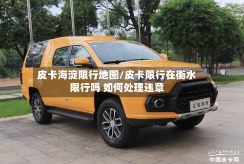 皮卡海淀限行地图/皮卡限行在衡水限行吗 如何处理违章-第3张图片