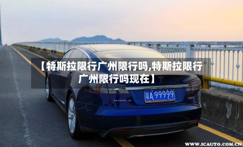 【特斯拉限行广州限行吗,特斯拉限行广州限行吗现在】-第2张图片