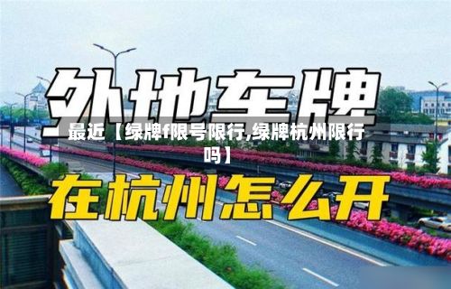 最近【绿牌f限号限行,绿牌杭州限行吗】-第2张图片