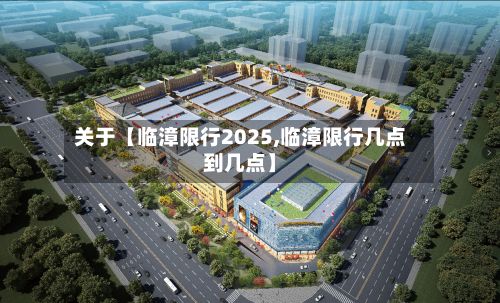 关于【临漳限行2025,临漳限行几点到几点】