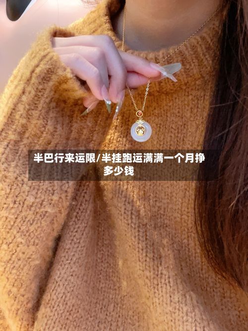 半巴行来运限/半挂跑运满满一个月挣多少钱
