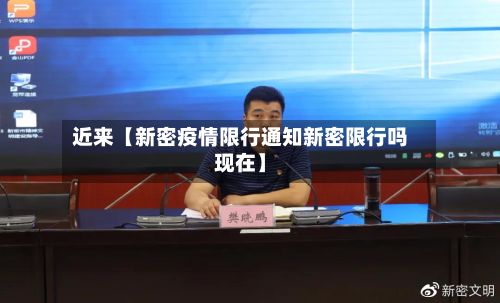 近来【新密疫情限行通知新密限行吗现在】