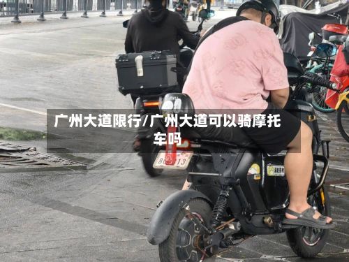 广州大道限行/广州大道可以骑摩托车吗-第3张图片