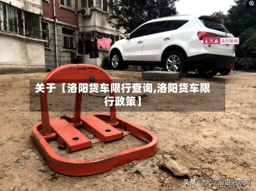 关于【洛阳货车限行查询,洛阳货车限行政策】
