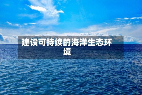 建设可持续的海洋生态环境-第3张图片