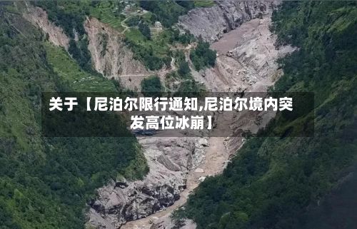 关于【尼泊尔限行通知,尼泊尔境内突发高位冰崩】