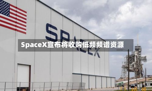 SpaceX宣布将收购低频频谱资源