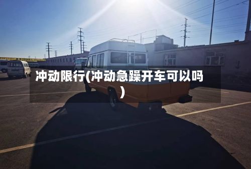 冲动限行(冲动急躁开车可以吗)-第2张图片