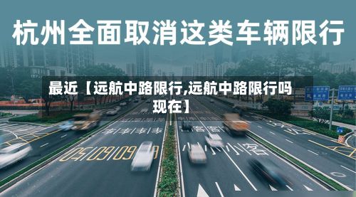 最近【远航中路限行,远航中路限行吗现在】