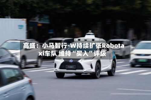 高盛：小马智行-W持续扩张Robotaxi车队 维持“买入”评级-第1张图片