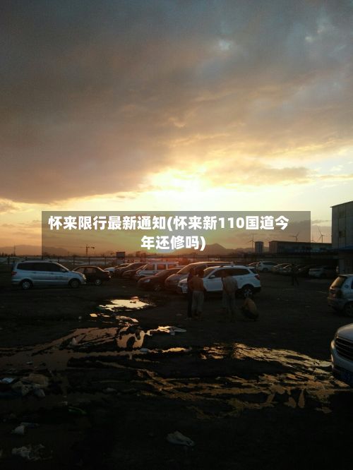 怀来限行最新通知(怀来新110国道今年还修吗)