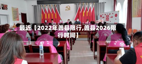 最近【2022年蠡县限行,蠡县2026限行时间】