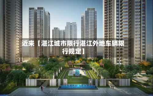 近来【湛江城市限行湛江外地车辆限行规定】
