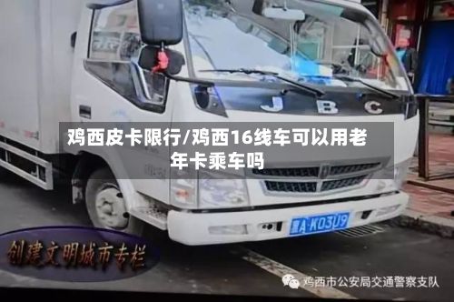 鸡西皮卡限行/鸡西16线车可以用老年卡乘车吗