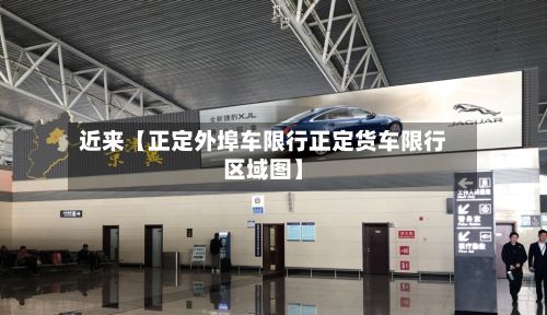 近来【正定外埠车限行正定货车限行区域图】