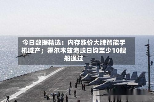 今日数据精选:内存涨价大牌智能手机减产;霍尔木兹海峡日均至少10艘船通过-第3张图片