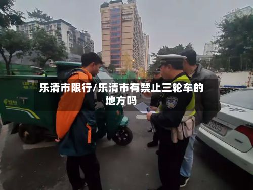 乐清市限行/乐清市有禁止三轮车的地方吗-第2张图片