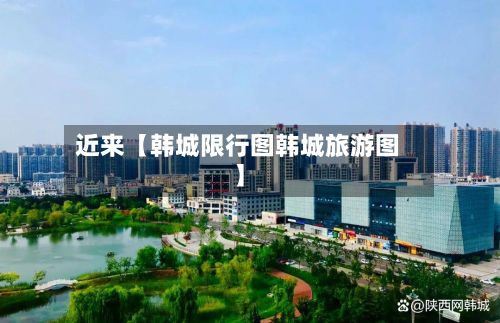 近来【韩城限行图韩城旅游图】