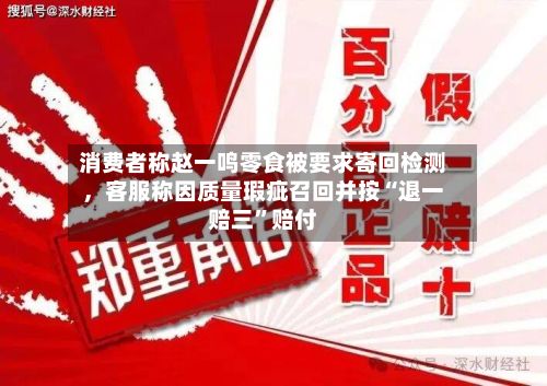 消费者称赵一鸣零食被要求寄回检测，客服称因质量瑕疵召回并按“退一赔三”赔付