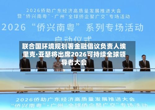 联合国环境规划署金融倡议负责人埃里克·亚瑟将出席2026可持续全球领导者大会