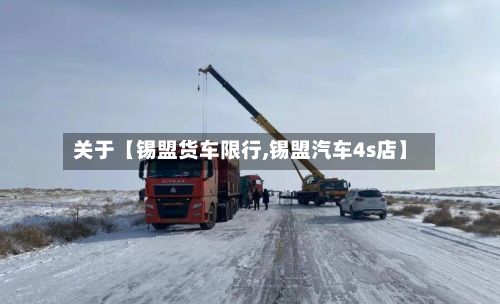 关于【锡盟货车限行,锡盟汽车4s店】-第2张图片