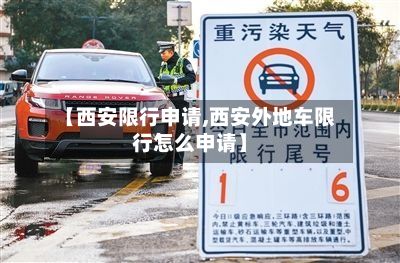 【西安限行申请,西安外地车限行怎么申请】