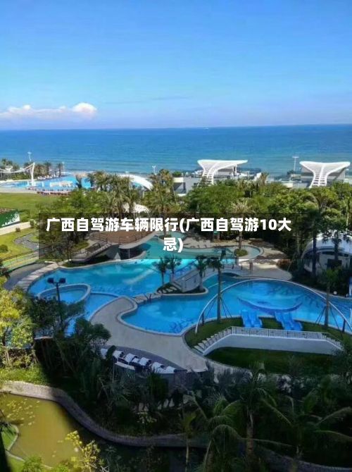广西自驾游车辆限行(广西自驾游10大忌)