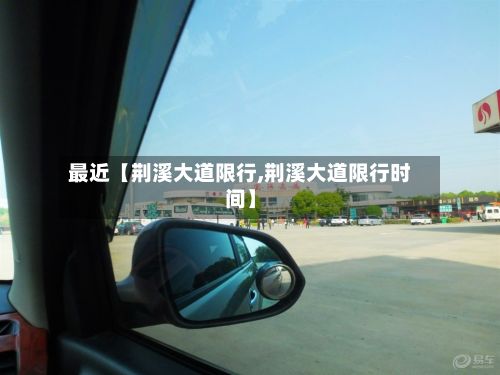 最近【荆溪大道限行,荆溪大道限行时间】-第2张图片
