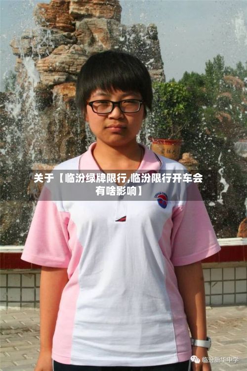 关于【临汾绿牌限行,临汾限行开车会有啥影响】