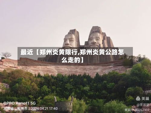 最近【郑州炎黄限行,郑州炎黄公路怎么走的】-第2张图片