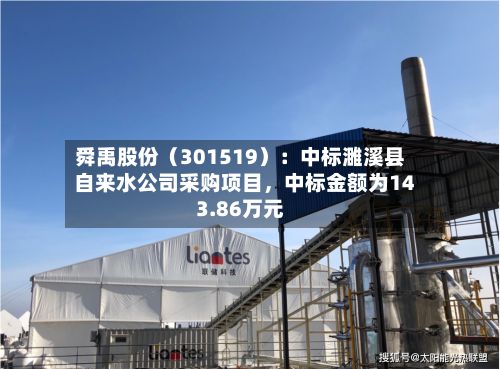 舜禹股份（301519）：中标濉溪县自来水公司采购项目，中标金额为143.86万元