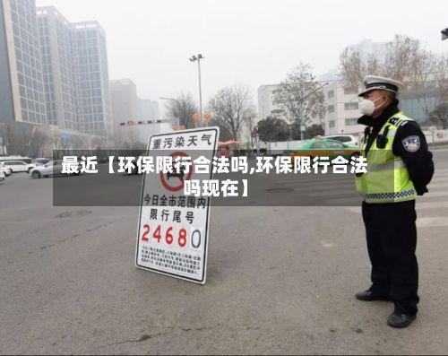 最近【环保限行合法吗,环保限行合法吗现在】