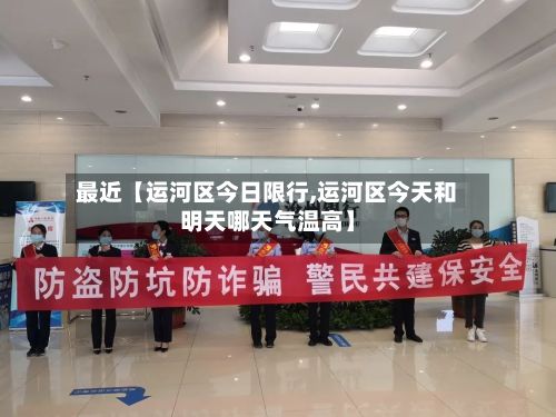 最近【运河区今日限行,运河区今天和明天哪天气温高】