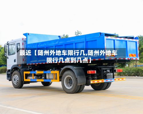 最近【随州外地车限行几,随州外地车限行几点到几点】-第3张图片