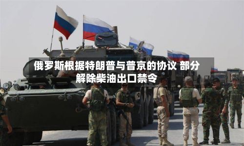 俄罗斯根据特朗普与普京的协议 部分解除柴油出口禁令-第3张图片