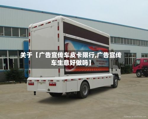 关于【广告宣传车皮卡限行,广告宣传车生意好做吗】