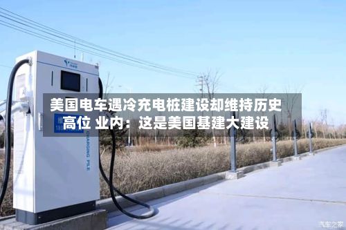 美国电车遇冷充电桩建设却维持历史高位 业内：这是美国基建大建设
